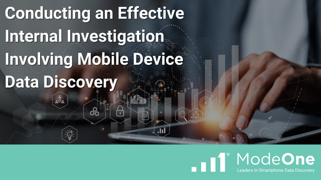 Conducting an Effective Internal Investigation Involving Mobile Device Data Discovery