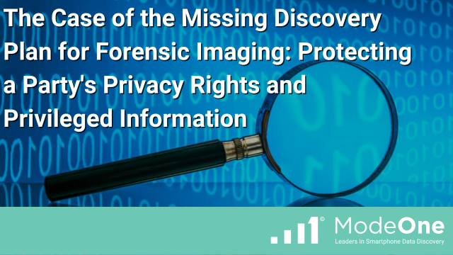 The Case of the Missing Discovery Plan for Forensic Imaging: Protecting a Party’s Privacy Rights and Privileged Information