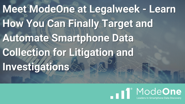Meet ModeOne at Legalweek – Learn How You Can Finally Target and Automate Smartphone Data Collection for Litigation and Investigations