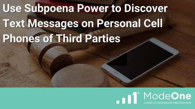 Use Subpoena Power to Discover Text Messages on Personal Smartphones of Third Parties