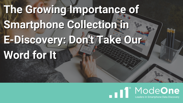 The Growing Importance of Smartphone Collection in E-Discovery: Don’t Take Our Word for It