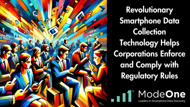 Revolutionary Smartphone Data Collection Technology Helps Corporations Enforce and Comply with Regulatory Rules