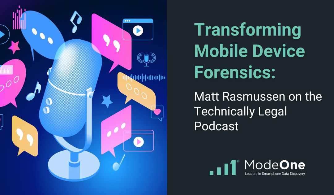 Transforming Mobile Device Forensics: ModeOne’s Matt Rasmussen on the Technically Legal Podcast