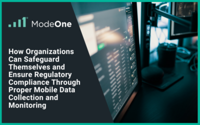 How Organizations Can Safeguard Themselves and Ensure Regulatory Compliance Through Proper Mobile Data Collection and Monitoring