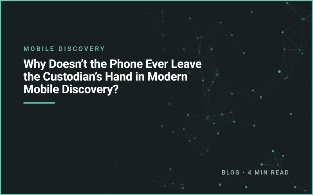 Why Doesn’t the Phone Ever Leave the Custodian’s Hand in Modern Mobile Discovery?