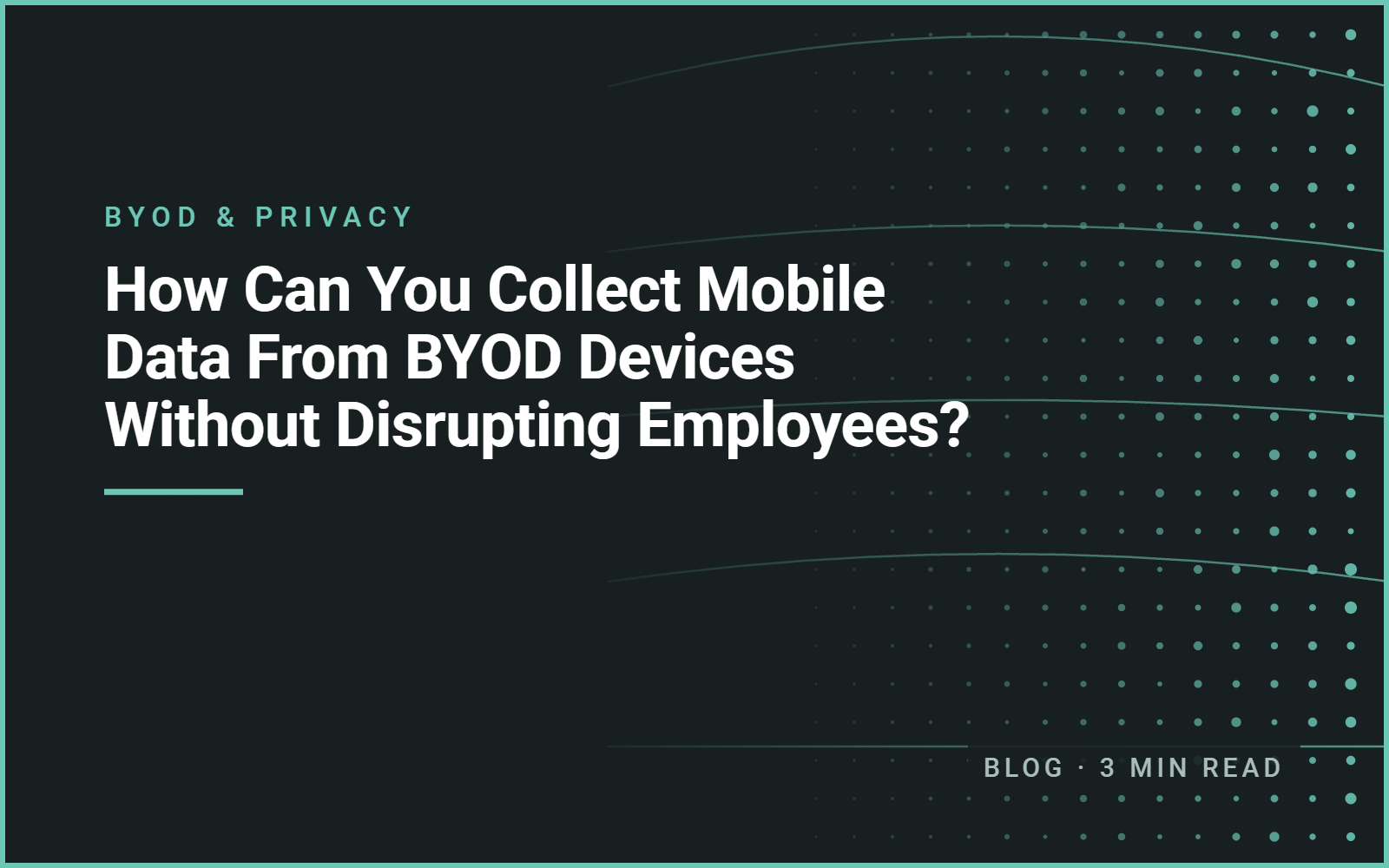 How Can You Collect Mobile Data From BYOD Devices Without Disrupting Employees? How Can You Collect Mobile Data From BYOD Devices Without Disrupting Employees?
