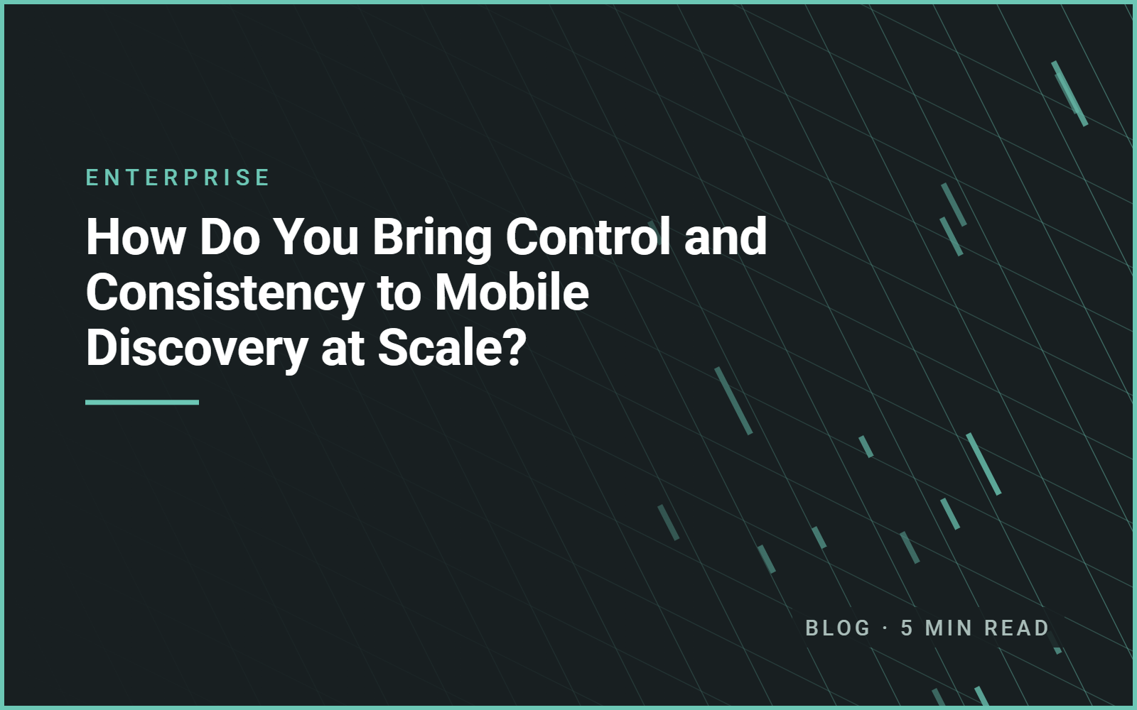 How Do You Bring Control and Consistency to Mobile Discovery at Scale?
