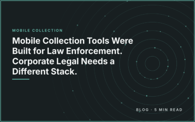 Mobile Collection Tools Were Built for Law Enforcement. Corporate Legal Needs a Different Stack.